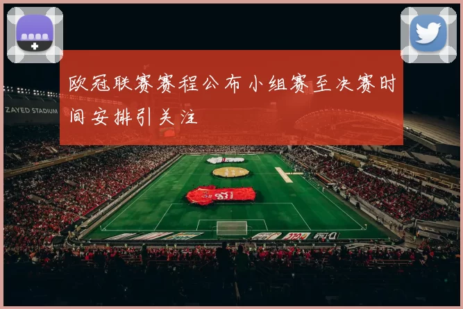 欧冠联赛赛程公布小组赛至决赛时间安排引关注