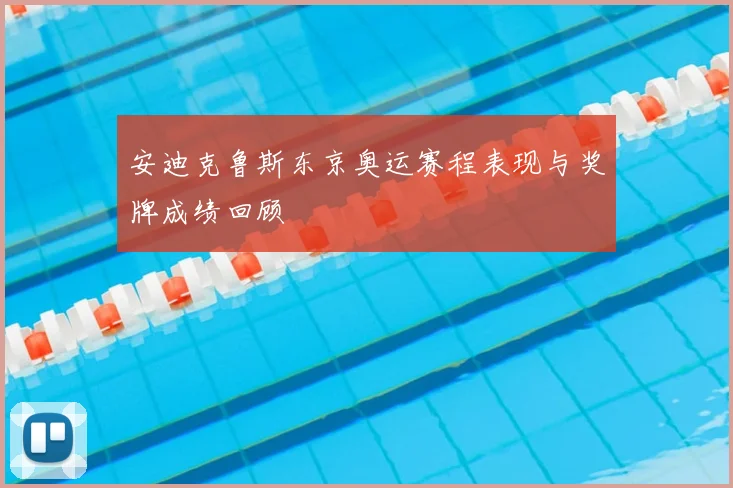 安迪克鲁斯东京奥运赛程表现与奖牌成绩回顾