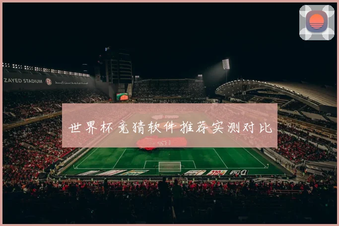 世界杯竞猜软件推荐实测对比