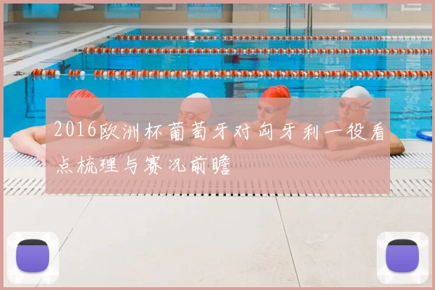 2016欧洲杯葡萄牙对匈牙利一役看点梳理与赛况前瞻