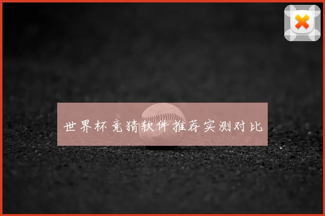世界杯竞猜软件推荐实测对比